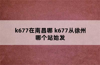 k677在南昌哪 k677从徐州哪个站始发